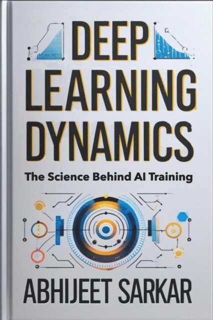 ABHIJEET SARKAR - Deep Learning Dynamics: The Science Behind AI Training, E-bok. Tillgänglighet: Lägg i varukorg