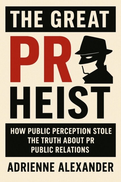 Adrienne Alexander - Great PR Heist: How Public Perception Stole the Truth About Public Relations, E-bok. Tillgänglighet: Lägg i varukorg