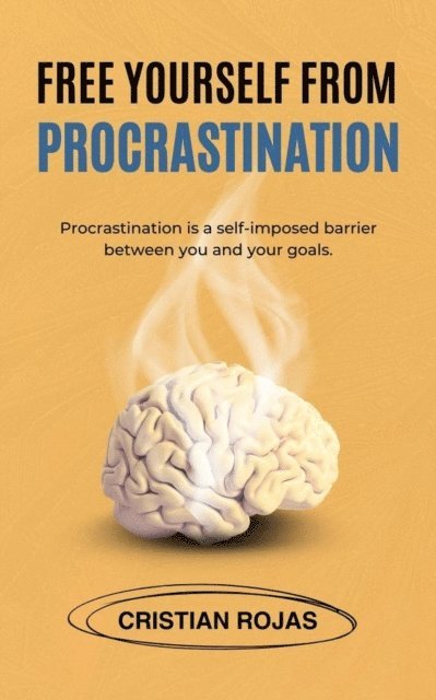 Cristian Rojas - Free Yourself From Procrastination, E-bok