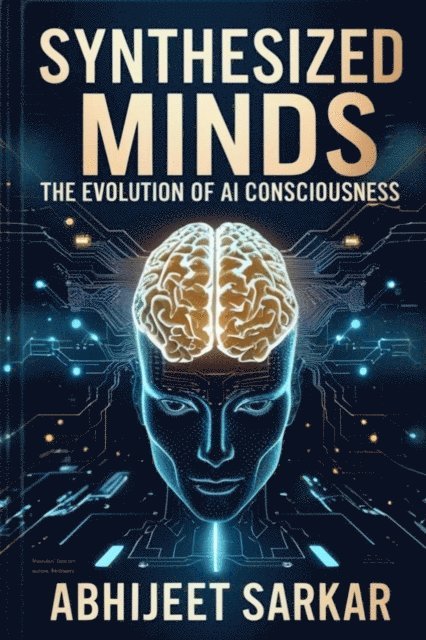 ABHIJEET SARKAR - Synthesized Minds: The Evolution of AI Consciousness, E-bok. Tillgänglighet: Lägg i varukorg