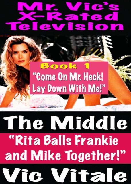 VIC VITALE - Mr. Vic's X-Rated Television:  The Middle &quote;Rita Balls Frankie  and Mike Together!&quote; Book 1 &quote;Come On Mr. Heck!  Lay Down With Me!&quote;, E-bok