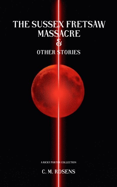 C. M. Rosens - Sussex Fretsaw Massacre and Other Stories, E-bok