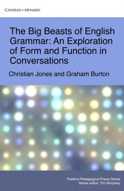Graham Burton, Christian Jones - Big Beasts of English Grammar: An Exploration of Form and Function in Conversations, E-bok