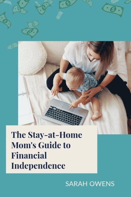Sarah Owens - Stay-at-Home Mom's Guide to Financial Independence, E-bok