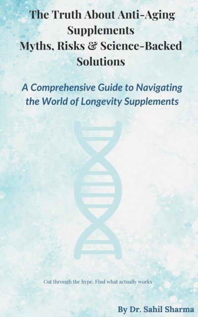 sahil sharma - Truth About Anti-Ageing Supplements- Myths, Risks & Science-Backed Solution, E-bok