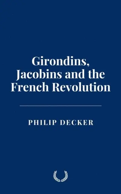 Philip Decker - Girondins, Jacobins and the French Revolution, E-bok. Tillgänglighet: Lägg i varukorg