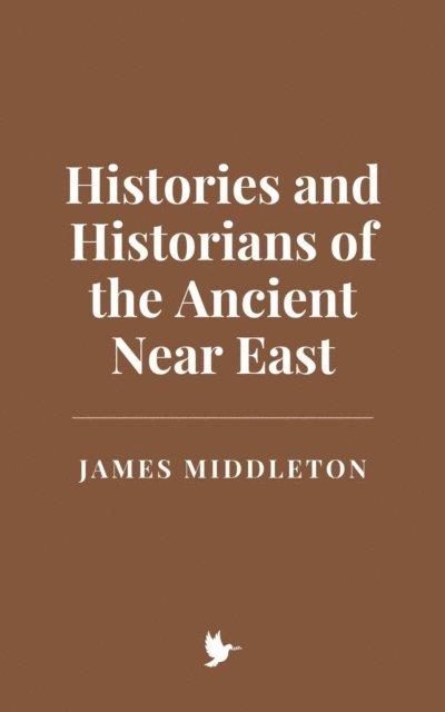 James Middleton - Histories and Historians of the Ancient Near East, E-bok