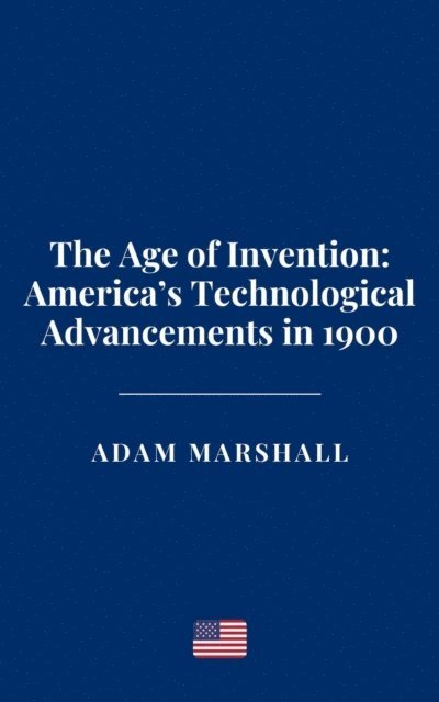 Adam Marshall - Age of Invention: America's Technological Advancements in 1900, E-bok