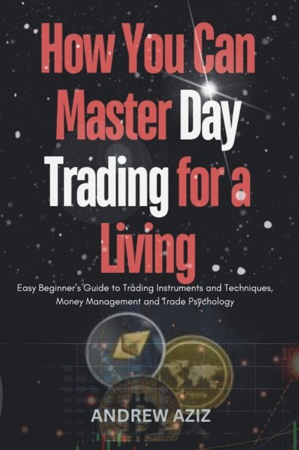 ANDREW AZIZ - How you can Master day Trading for a Living : Easy Beginner's Guide to Trading Instruments and Techniques, Money Management and Trade Psychology, E-bok