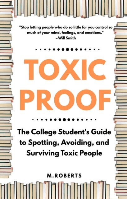 M. Roberts - Toxic Proof The College Student's Guide to Spotting, Avoiding, and Surviving Toxic People, E-bok