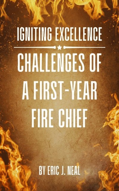Eric J. Neal - Igniting Excellence: Challenges of a First-Year Fire Chief, E-bok. Tillgänglighet: Lägg i varukorg