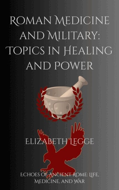 Elizabeth Legge - Roman Medicine and Military: Topics in Healing and Power, E-bok