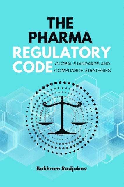 Bakhrom Radjabov - Pharma Regulatory Code: Global  Standards and Compliance Strategies, E-bok