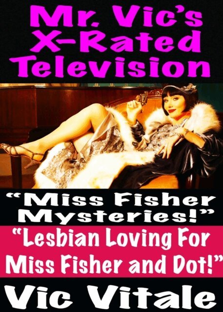 VIC VITALE - Mr. Vic's X-Rated Television:  &quote;Miss Fisher Mysteries!&quote;  &quote;Lesbian Loving For  Miss Fisher and Dot!&quote;, E-bok