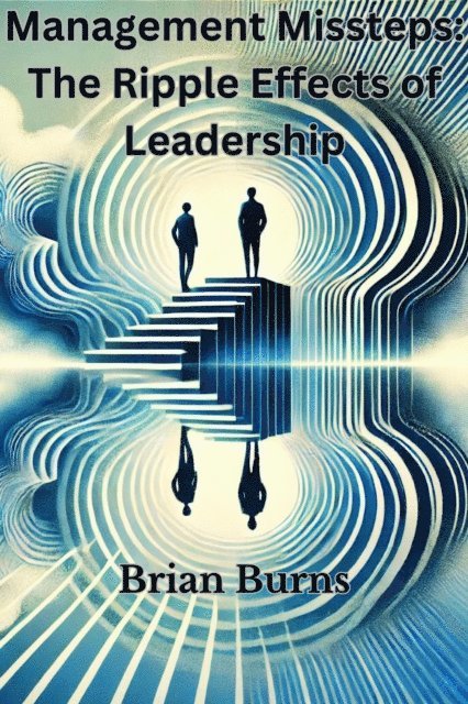 Brian Burns - Management Missteps: The Ripple Effects of Leadership Choices, E-bok