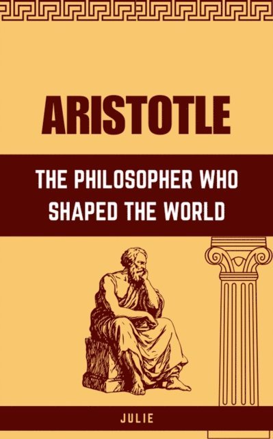Julie - Aristotle: The Philosopher Who Shaped the World, E-bok