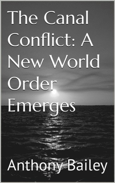 Anthony Bailey - Canal Conflict: A New World Order Emerges, E-bok