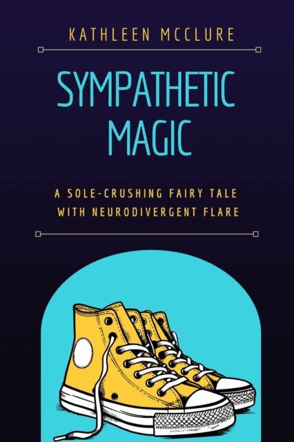 Kathleen McClure - Sympathetic Magic: A Sole-Crushing Fairy Tale with Neurodivergent Flare, E-bok