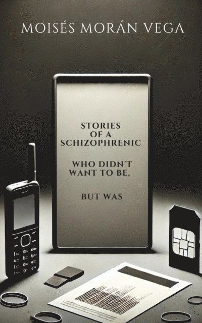 Moises Moran Vega - Stories of a schizophrenic who didn't want to be, but was, E-bok
