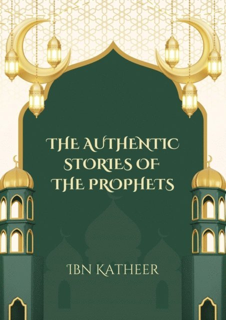 Ibn Katheer - Authentic Stories of the Prophets, E-bok