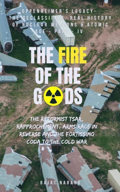 Rajat Narang - Fire of the Gods: Part IV - Oppenheimer's Legacy - The Declassified, Real History of Nuclear Weapons & the Atomic Age - An Arms Race in Reverse & the End Game to the Cold War, E-bok. Tillgänglighet: Lägg i varukorg