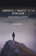 Surmonter l'anxiété et la dépression - Réécrire l'esprit
