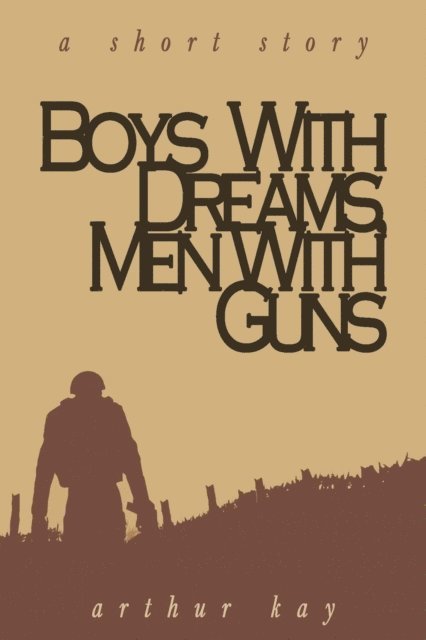 Arthur Kay - Boys With Dreams, Men With Guns, E-bok
