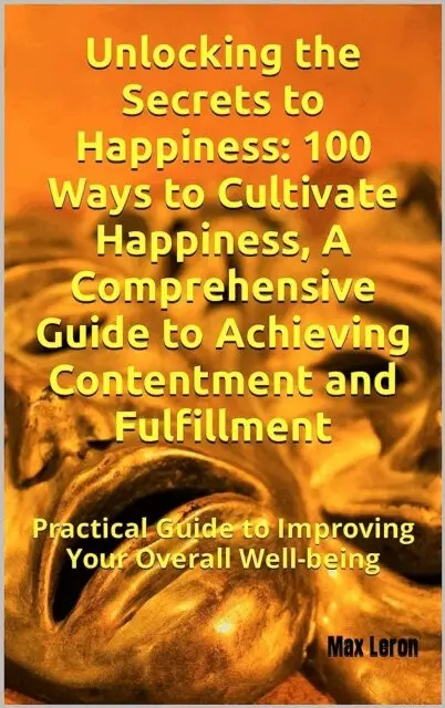 Maxleron - Unlocking the Secrets to Happiness: 100 Ways to Cultivate Happiness, A Comprehensive Guide to Achieving Contentment and Fulfillment, E-bok. Tillgänglighet: Lägg i varukorg