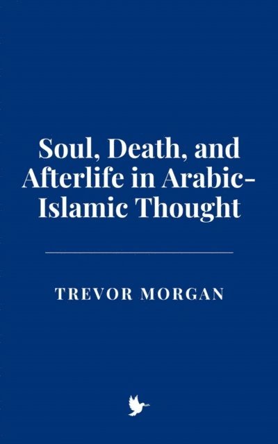 Trevor Morgan - Soul, Death, and Afterlife in Arabic-Islamic Thought, E-bok