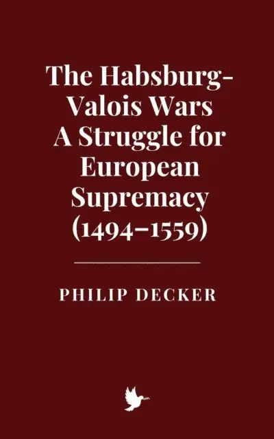 Philip Decker - Habsburg-Valois Wars: A Struggle for European Supremacy (1494-1559), E-bok. Tillgänglighet: Lägg i varukorg
