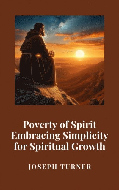 Joseph Turner - Poverty of Spirit: Embracing Simplicity for Spiritual Growth, E-bok