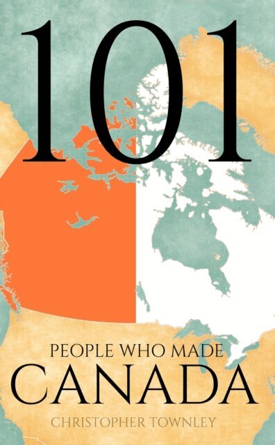 Christopher Townley - 101 People Who Made Canada, E-bok