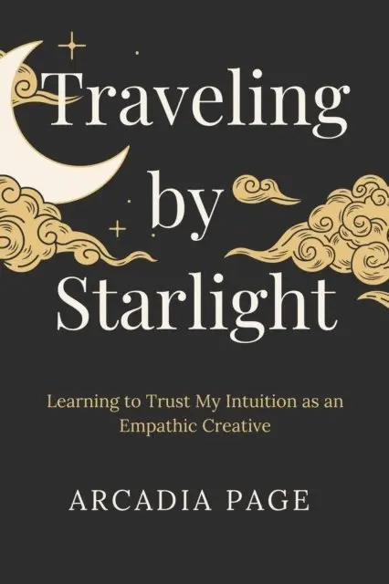 Arcadia Page - Traveling by Starlight: Learning to Trust My Intuition as an Empathic Creative, E-bok. Tillgänglighet: Lägg i varukorg