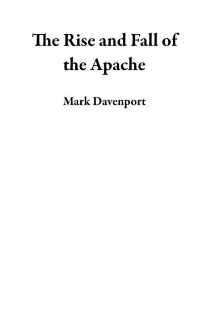 Mark Davenport - Rise and Fall of the Apache, E-bok