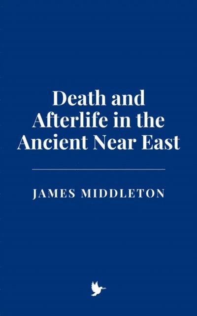 James Middleton - Death and Afterlife in the Ancient Near East, E-bok