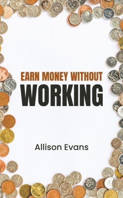 Allison Evans - Earn Money Without Working, E-bok