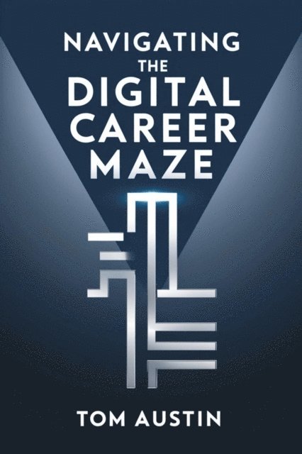 Tom Austin - Navigating the Digital Career Maze, E-bok