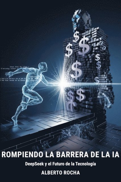 Alberto Rocha - Romper la barrera de la IA: La historia de DeepSeek y el futuro de la tecnologia, E-bok