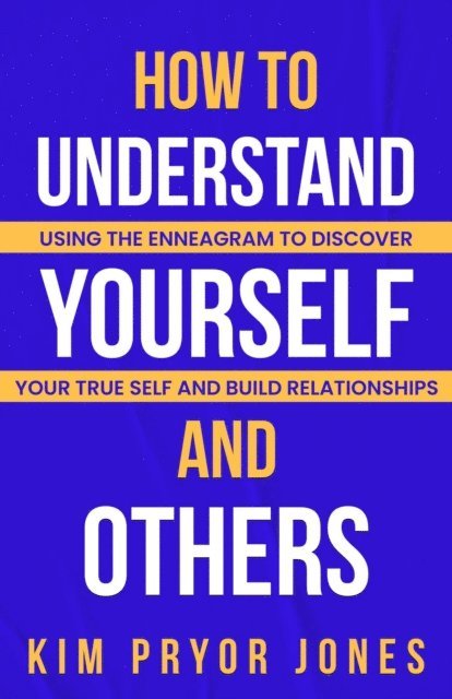 Kim Pryor Jones - How to Understand Yourself and Others: Using the Enneagram to Discover Your True Self and Build Relationships, E-bok