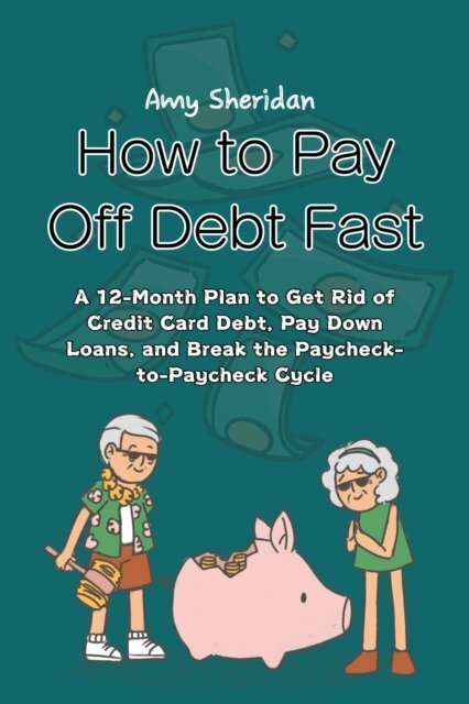 Amy Sheridan - How to Pay Off Debt Fast: A 12-Month Plan to Get Rid of Credit Card Debt, Pay Down Loans, and Break the Paycheck-to-Paycheck Cycle, E-bok