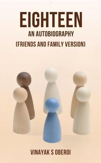 Rajiv Singh, Dr. Uma Dhar, Sayan Bag, Disha Sarkar, Mehandi Khan, Atreyee Chatterjee, Adarshjit Roy, Abhishek Singh, Vinayak Singh Oberoi - Eighteen- An Autobiography (Friends and Family Version), E-bok