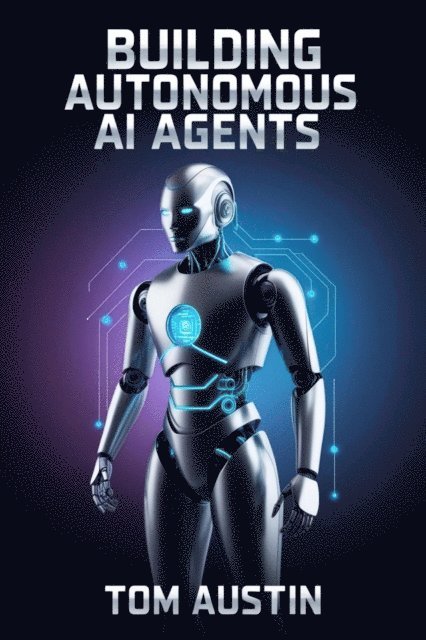 Tom Austin - Building Autonomous AI Agents, E-bok