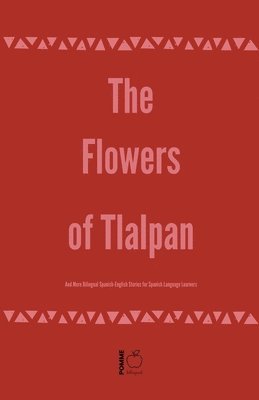 Pomme Bilingual - Flowers of Tlalpan And More Bilingual Spanish-English Stories for Spanish Language Learners, Häftad