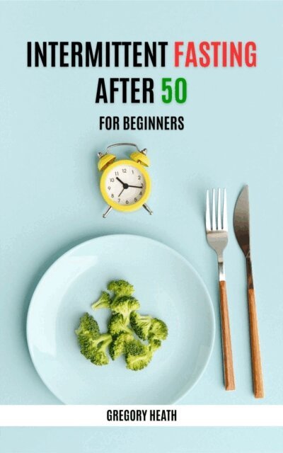 Gregory Heath - Intermittent Fasting After 50 for Beginners, E-bok