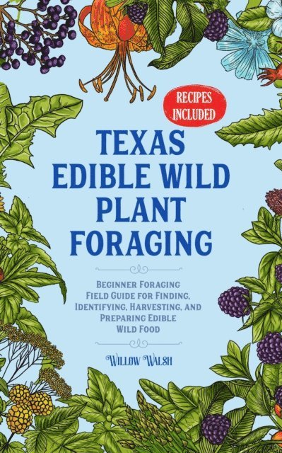 Willow Walsh - Texas Edible Wild Plant Foraging Beginner Foraging Field Guide for Finding, Identifying, Harvesting, and Preparing Edible Wild Food, E-bok