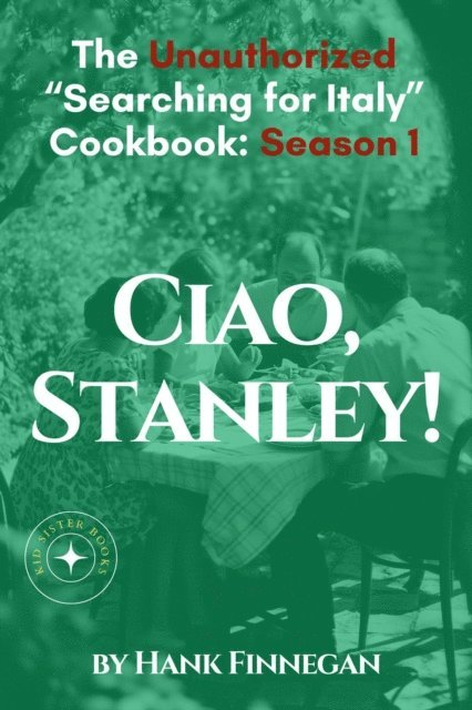 Hank Finnegan - Ciao, Stanley! The Unauthorized Searching for Italy Cookbook Season 1, E-bok