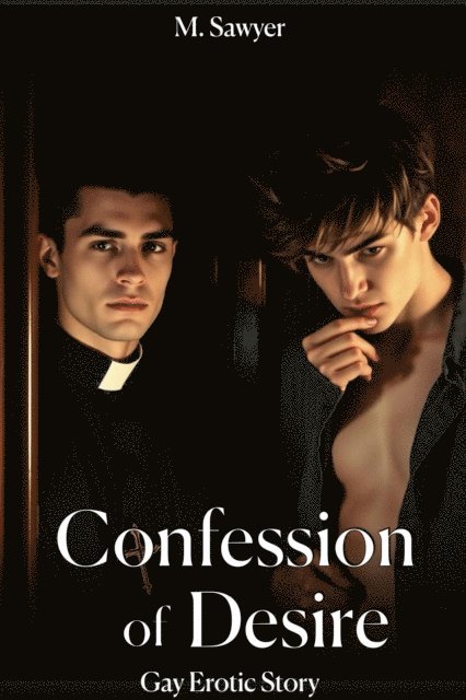 M. Sawyer - Confession of Desire: Gay Erotic Story, E-bok