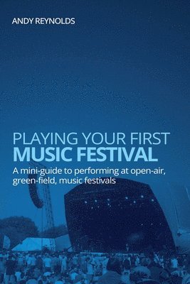 Andy Reynolds - Playing Your First Music Festival - A Mini-Guide to Performing at Open-Air, Green-Field, Music Festivals, Häftad. Tillgänglighet: Lägg i varukorg