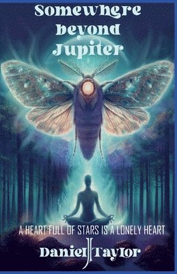 Daniel J Taylor - Somewhere Beyond Jupiter - A Heart Full of Stars is a Lonely Heart, Häftad