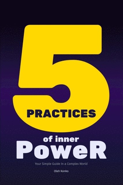 Oleh Konko - Five Practices of Inner Power: Your Simple Guide In a Complex World, E-bok